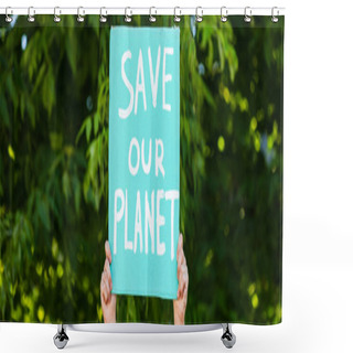 Personality  Panoramic Shot Of Man Holding Placard With Save Our Planet Lettering With Trees At Background, Ecology Concept Shower Curtains