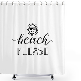 Personality  Beach Please. Vector Illustration. Lettering. Ink Illustration. Shower Curtains
