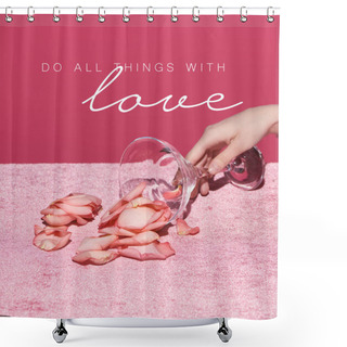 Personality  Cropped View Of Woman With Scattered Petals From Glass On Velour Cloth Isolated On Pink, Do All Thing With Love Illustration  Shower Curtains