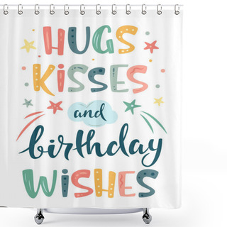 Personality  Hugs Kisses And Birthday Wishes Hand Lettering Sign With Stars. Nursery Vector Illustration In Cartoon Style. For Baby Room, Baby Shower, Greeting Card. Shower Curtains