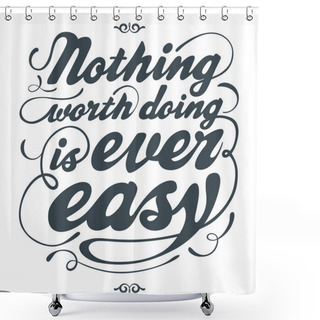 Personality  Nothing Worth Doing Is Ever Easy Shower Curtains