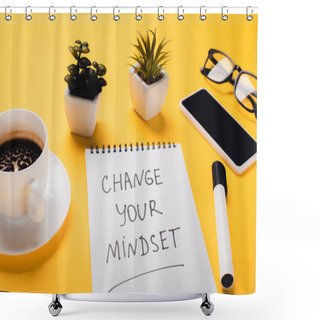 Personality  Notebook With Change Your Mindset Inscription Near Coffee Cup, Potted Plants, Felt-tip Pen, Smartphone And Glasses On Yellow Desk Shower Curtains