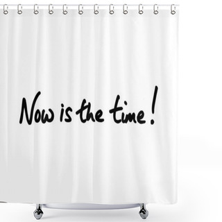 Personality  Now Is The Time! Handwritten On A White Background. Shower Curtains