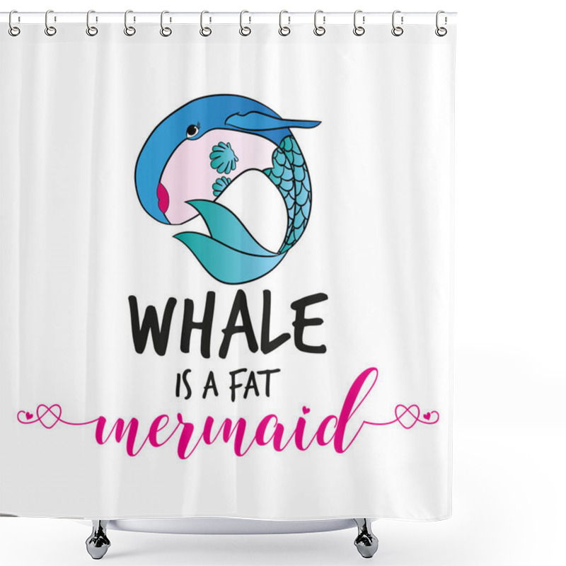 Personality  Whale is a fat mermaid' funny vector text quotes and whale drawing. Lettering poster or t-shirt textile graphic design. / Cute fat girl mermaid character illustration in shell bikini top. shower curtains