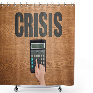 Personality  Cropped View Of Female Hand On Calculator With One Hundred Thousand On Display, And Word Crisis On Wooden Desk Shower Curtains