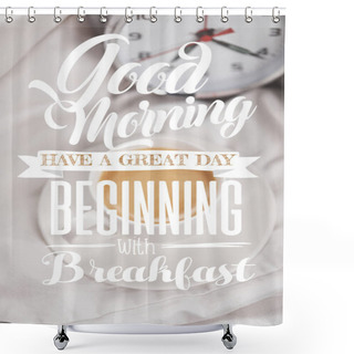 Personality  Top View Of Coffee In White Cup On Saucer Near Silver Alarm Clock On Bedding With Good Morning, Have A Great Day Beginning With Breakfast Lettering Shower Curtains