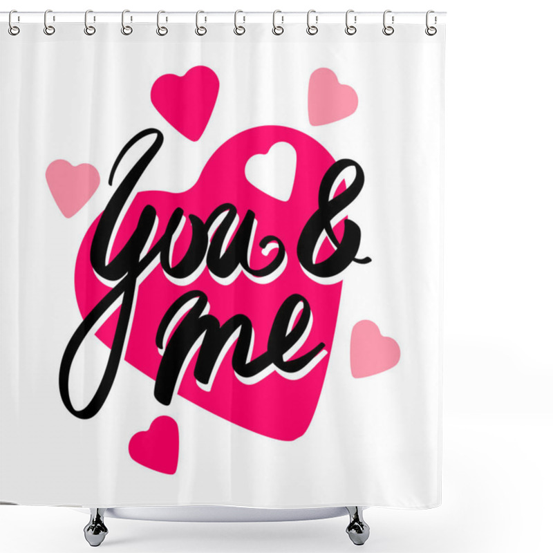 Personality  Handwritten Calligraphy Design With Phrase You And Me For Greeting Card Or Gift, T-shirt, Mug. Hand Drawn Lettering Vector Illustration, For Valentines Day, Wedding Invitation Or Decoration Shower Curtains