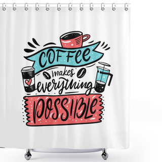 Personality  Coffee Makes Everything Possible. Hand Drawn Colorful Comic Lettering. Shower Curtains