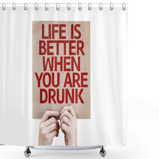 Personality  Life Is Better When You Are Drunk Card Shower Curtains