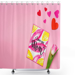 Personality  Top View Of Greeting Card With I Love You Mom Lettering Near Tulip And Paper Hearts On Pink Background Shower Curtains
