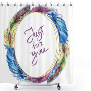 Personality  Colorful Feathers. Watercolor Bird Feather From Wing Isolated. Aquarelle Feather For Background, Texture, Wrapper Pattern, Frame Or Border. Frame Border With Just For You Sign Shower Curtains