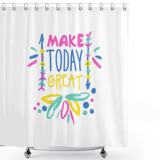 Personality  Make Today Great Positive Slogan, Hand Written Lettering Motivational Quote Colorful Vector Illustration Shower Curtains