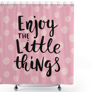 Personality  Enjoy The Little Things Shower Curtains