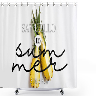 Personality  Top View Of Cut Ripe Pineapple With Green Leaves On White Background With Say Hello To Summer Illustration Shower Curtains