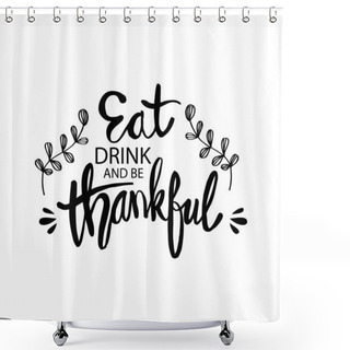 Personality  Eat Drink And Be Thankful. Hand Drawn Inscription, Thanksgiving Calligraphy Design. Shower Curtains
