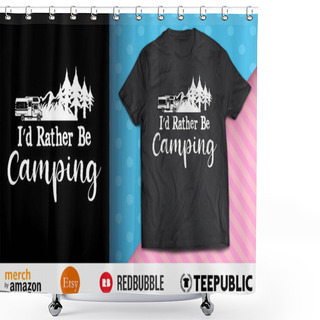Personality  Id Rather Be Camping Shirt Design Shower Curtains