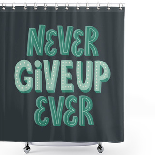 Personality  Never Give Up Ever Quote. Hand Drawn Vector Lettering. Motivatio Shower Curtains