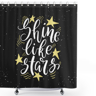 Personality  Vector  Illustration With Brush Lettering. Shine Like Stars. Inspirational Quote. This Illustration Perfect For Print On T-shirts And Bags, Stationary Or As A Poster. Shower Curtains