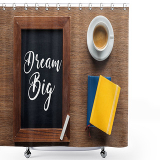 Personality  Top View Of Chalk Board With 'dream Big' Lettering On Wooden Background Shower Curtains