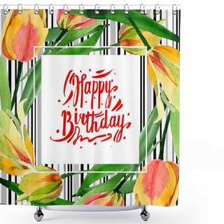 Personality  Yellow Tulips. Watercolor Background Illustration. Frame Border Ornament With Happy Birthday Calligraphy. Shower Curtains