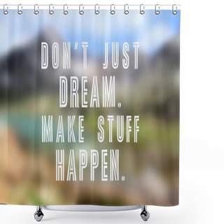 Personality  Business Motivational Poster - Startup Inspiration. Don't Just Dream. Make Stuff Happen. Shower Curtains