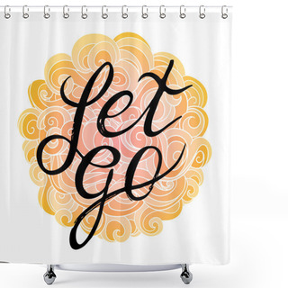 Personality  Custom Hand Lettering Apparel T-shirt Print Design, Typographic Composition Phrase Poster. Let Go Shower Curtains