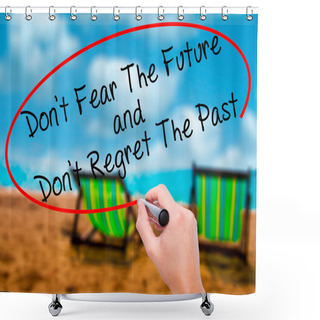 Personality  Man Hand Writing Don't Fear The Future And Don't Regret The Past Shower Curtains