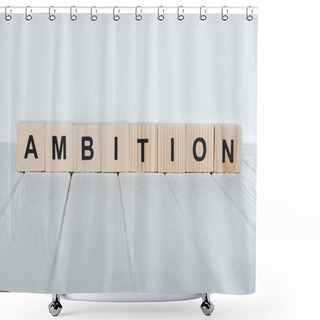 Personality  Close Up View Of Ambition Word Made Of Wooden Cubes On White Wooden Tabletop  Shower Curtains
