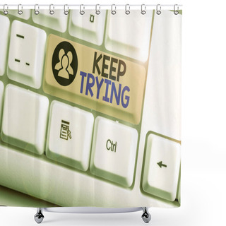 Personality  Text Sign Showing Keep Trying. Conceptual Photo Continue To Do Something Or To Do Something Again And Again White Pc Keyboard With Empty Note Paper Above White Background Key Copy Space. Shower Curtains