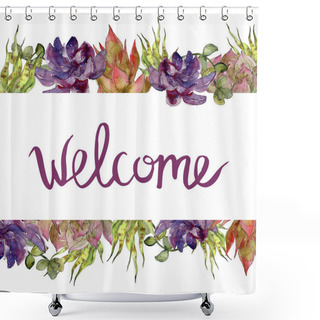 Personality  Succulent Botanical Flowers. Watercolor Background Illustration Set. Frame Border Ornament With Welcome Lettering. Shower Curtains