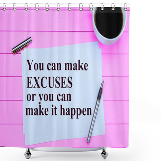 Personality  Inspirational Quote.You Can Make Excuses Shower Curtains