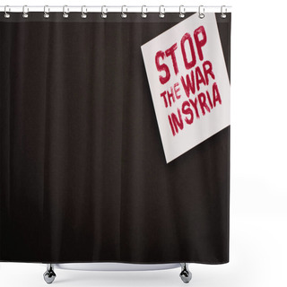 Personality  Top View Of White Placard With Red Stop War In Syria Lettering On Black Background Shower Curtains