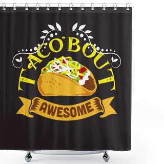 Personality  Tacos Quote And Slogan Good For Tee. Taco'bout Awesome Shower Curtains