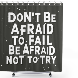 Personality  Dont Be Afraid To Fail Be Afraid Not To Try   - Typographic Quote Poster. Shower Curtains