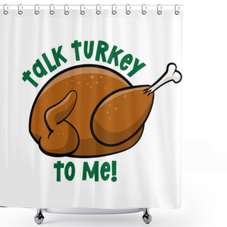 Personality  Talk Turkey To Me  - Funny Thanksgiving Text With Cartoon Roasted Turkey. Calligraphy Phrase For Xmas.  Good For T-shirt, Mug, Greetings Cards, Invitations, Ugly Sweaters. Friendsgiving. Shower Curtains