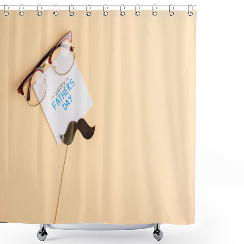 Personality  Top View Of Mens Glasses, Decorative Paper Mustache And Greeting Card With Lettering Happy Fathers Day On Beige Background Shower Curtains