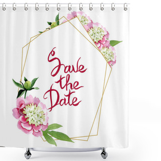 Personality  Beautiful Pink Peony Flowers With Green Leaves Isolated On White Background. Watercolour Drawing Aquarelle. Frame Border Ornament. Save The Date Handwriting Monogram Calligraphy Shower Curtains