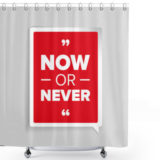 Personality  Now Or Never - Motivational Poster Shower Curtains