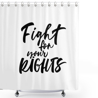Personality  Fight For Your Rights Hand Drawn Black Calligraphy. Vector Ink Modern Calligraphy.  Shower Curtains
