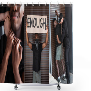 Personality  Collage Of Policeman Choking And Arresting African American Man, Placard With Enough Lettering As Protest, Racism Concept  Shower Curtains