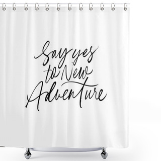 Personality  Say Yes To New Adventure Brush Vector Lettering. Shower Curtains
