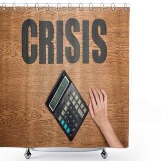 Personality  Cropped View Of Female Hand Near Calculator With One Hundred Thousand On Display, And Word Crisis On Wooden Surface Shower Curtains