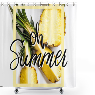 Personality  Top View Of Cut Ripe Pineapple With Green Leaves On White Background With Oh Summer Illustration Shower Curtains