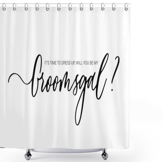 Personality  It's Time To Dress Up, Will You Be My Groomsgal. Bridesmaid Ask Card, Wedding Invitation, Bridesmaid Party Gift Ideas, Wedding Card Shower Curtains
