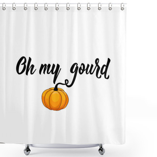 Personality  Oh My Gourd. Vector Illustration. Lettering. Ink Illustration. Shower Curtains
