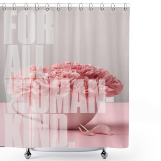 Personality  Pink Carnation Flowers In Cup On Grey Background With For All Woman Kind Lettering Shower Curtains
