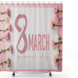 Personality  Top View Of Beautiful Pink And White Carnation Flowers And 8 March Greeting Card On Pink Background Shower Curtains