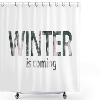 Personality  Inscription Winter Is Coming Combined With Natural Background Picture Of Snowing In Forest. Capital Letters Word, Retro Text. Double Exposure, Isolated On White Shower Curtains