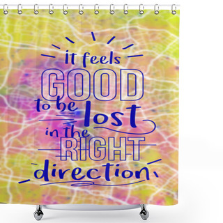 Personality  It Feels Good To Be Lost In Right Direction. Shower Curtains
