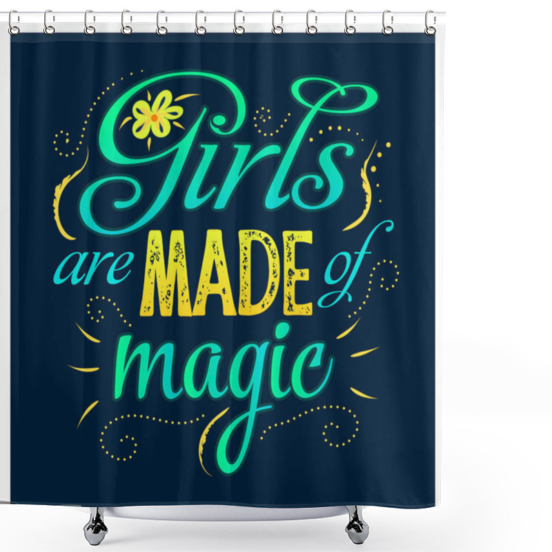 Personality  Girls are made of magic - hand written lettering quote, handdrawn flowers illustration. Feminism quote made in vector. Woman motivational slogan. Inscription for t shirts, posters, cards. Floral digit shower curtains